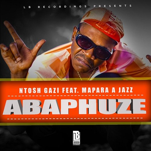 ABAPHUZE Ntosh Gazi feat. Mapara A Jazz