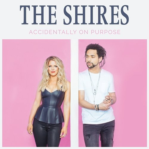 Accidentally On Purpose The Shires