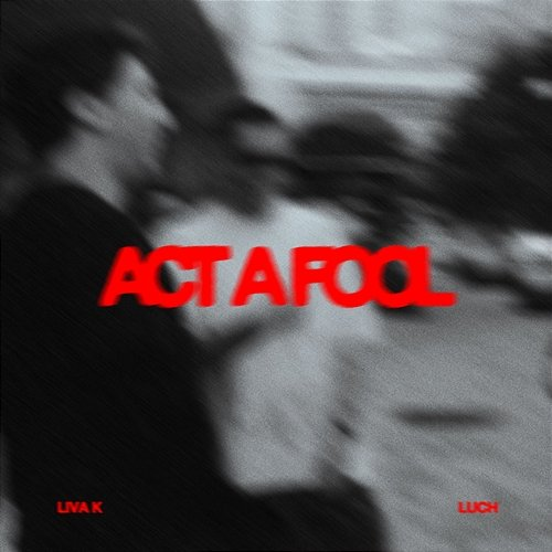 Act A Fool Liva K & Luch