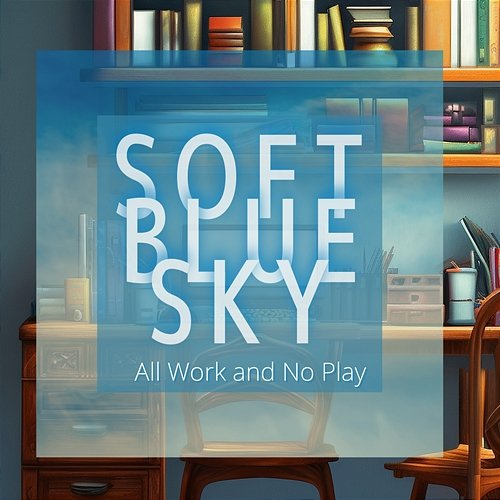 All Work and No Play Soft Blue Sky