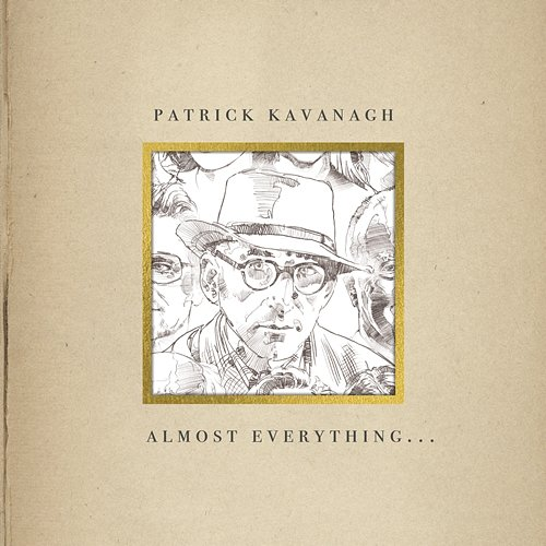 Almost Everything... Patrick Kavanagh
