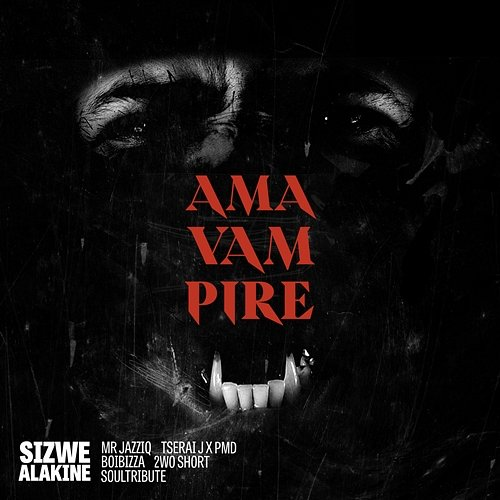 AmaVampire Sizwe Alakine feat. 2woshort, Boibizza, Tserai J, Soultribute, PMD, Mr JazziQ