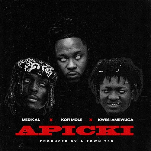 APICKI Medikal, Kofi Mole & Kwesi Amewuga
