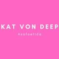 Asafoetida Kat Von Deep