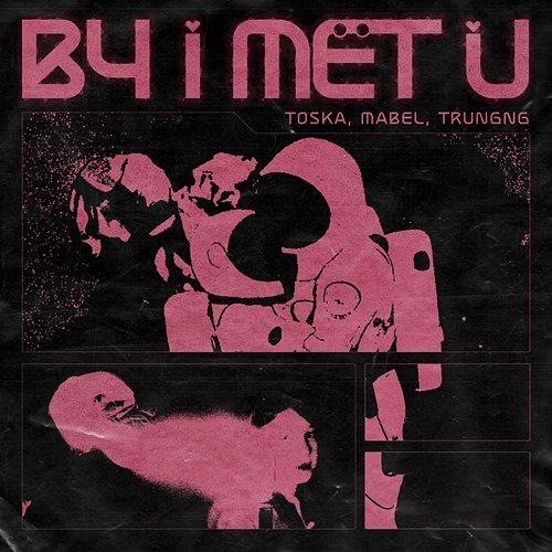B4 I MET U Toska, Trungng & Mabel