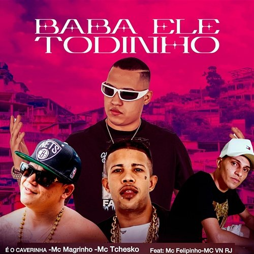 Baba ele todinho É O CAVERINHA, Mc Tchesko & Mc Magrinho feat. Mc Felipinho, MC VN RJ