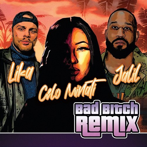 Bad Bitch Celo Minati, Jalil, Lika