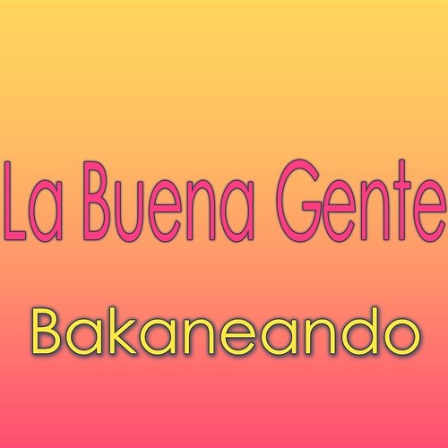 Bakaneando La Buena Gente