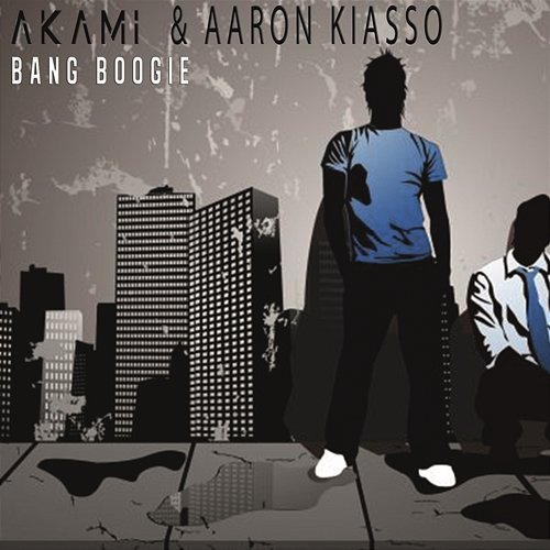 Bang Boogie Akami & Aaron Kiasso