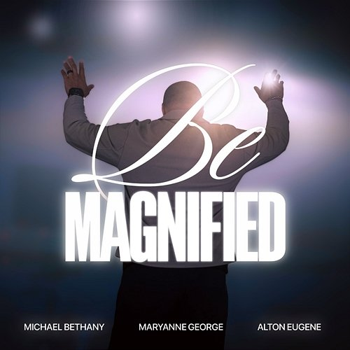 Be Magnified Michael Bethany, Maryanne J. George, Alton Eugene