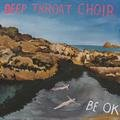 Be OK Deep Throat Choir