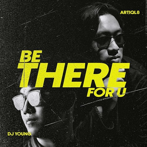 BE THERE FOR U DJ Young, ARTIQL8