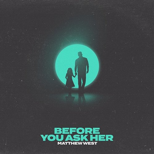 Before You Ask Her Matthew West