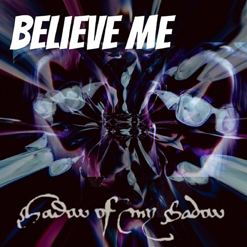 Believe me Shadow of my shadow
