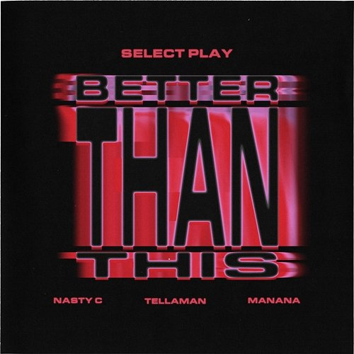 Better Than This Select Play, Nasty C, Manana feat. Tellaman