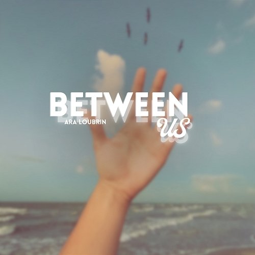 Between Us Ara Loubrin