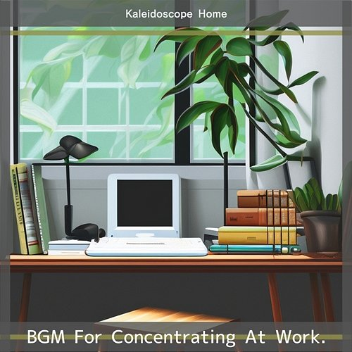 Bgm for Concentrating at Work . Kaleidoscope Home