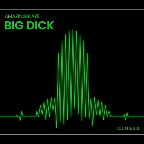 Big Dick Little Big, Amazingblaze