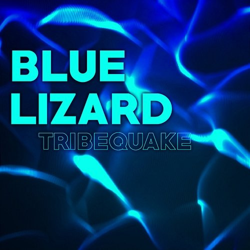 Blue Lizard Tribequake