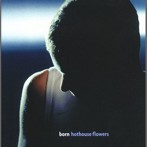 Born Hothouse Flowers