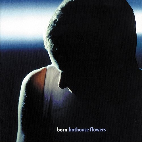 Born Hothouse Flowers