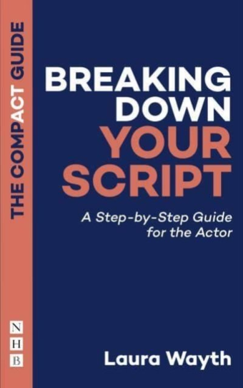 Breaking Down Your Script: The Compact Guide: A Step-by-Step Guide for the Actor Laura Wayth