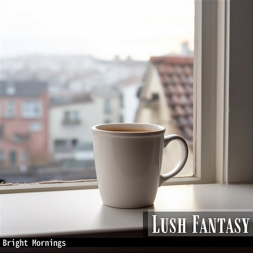 Bright Mornings Lush Fantasy