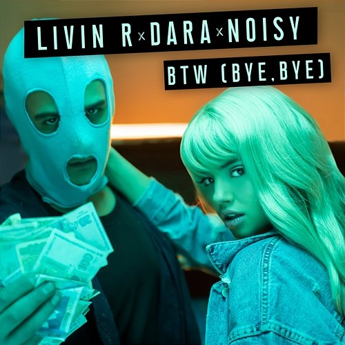 BTW (Bye, Bye) Livin R, Dara, Noisy