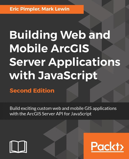 Building Web and Mobile ArcGIS Server Applications with JavaScript. Second Edition - ebook epub Eric Pimpler, Mark Lewin