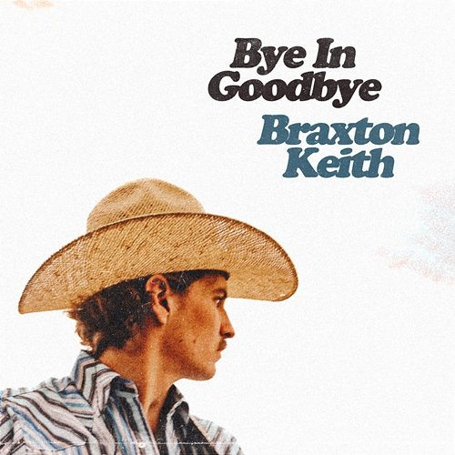 Bye In Goodbye Braxton Keith