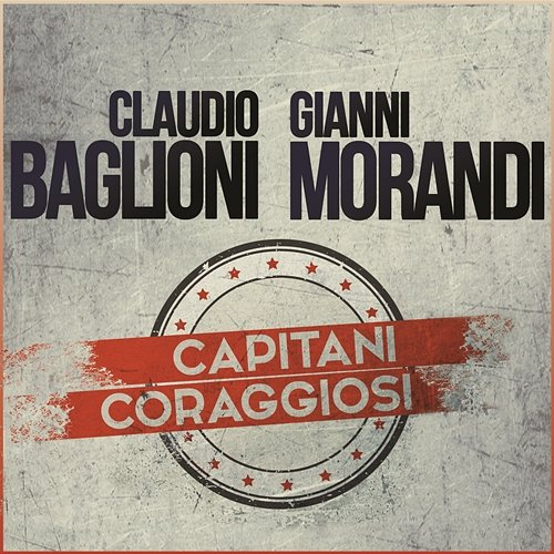Capitani coraggiosi Claudio Baglioni e Gianni Morandi