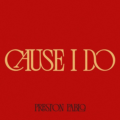 Cause I Do Preston Pablo