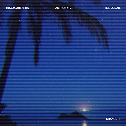 Change It Ren Ocean, Hugo Cantarra, Anthony P. (CH)