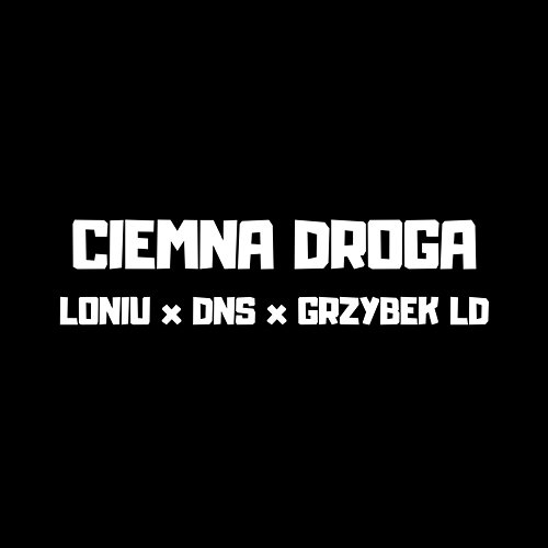 CIEMNA DROGA Loniu, DNS, Grzybek LD, Gonimy Sny z Ulicy