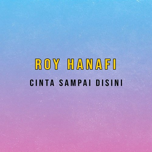 Cinta Sampai Disini Roy Hanafi