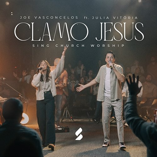 Clamo Jesus Joe Vasconcelos & Sing Church Worship feat. Julia Vitória