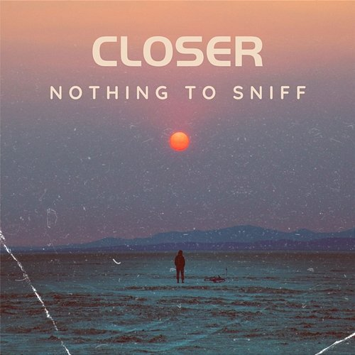 Closer Nothing To Sniff