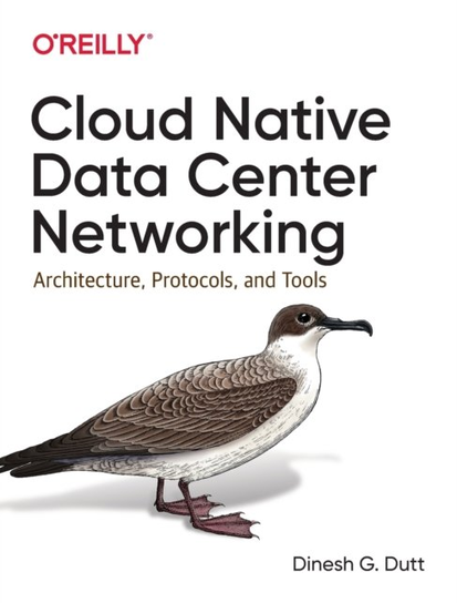 Cloud Native Data-Center Networking: Architecture, Protocols, and Tools Dinesh G. Dutt