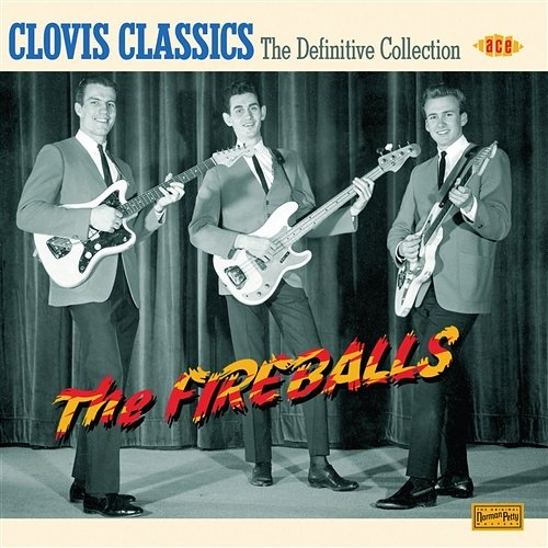 Clovis Classics: The Definitive Collection The Fireballs