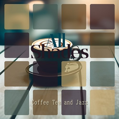 Coffee Tea and Jazz All Shades