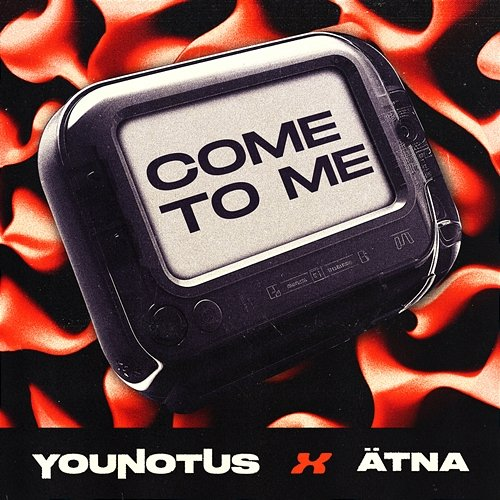 Come To Me YOUNOTUS, ÄTNA