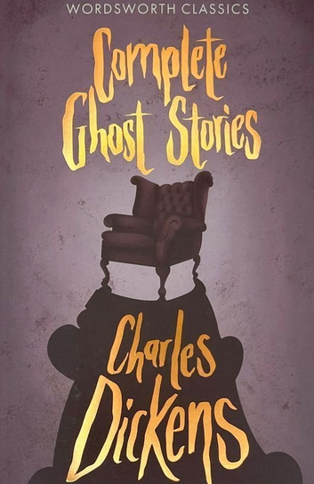 Complete Ghost Stories. Wordsworth Classics Dickens Charles