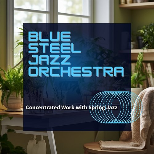 Concentrated Work with Spring Jazz Blue Steel Jazz Orchestra