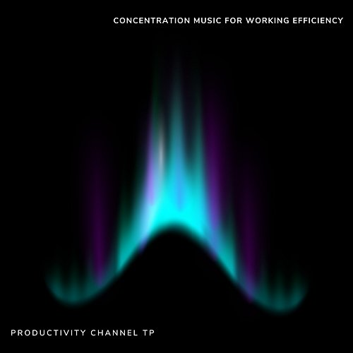 Concentration Music for Working Efficiency Productivity Channel TP, Improve Brain Power TP, Focus Concentration Channel TP