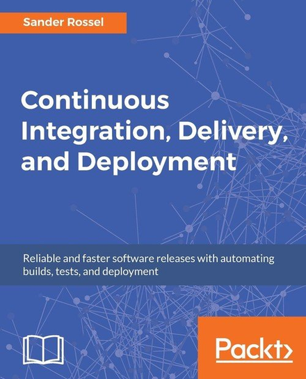 Continuous Integration, Delivery, and Deployment Sander Rossel