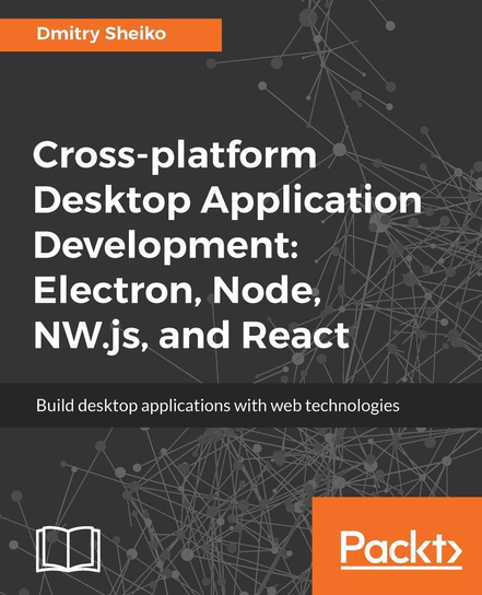 Cross-platform Desktop Application Development: Electron, Node, NW.js, and React - ebook epub Dmitry Sheiko
