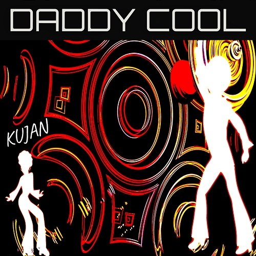 Daddy cool KUJAN