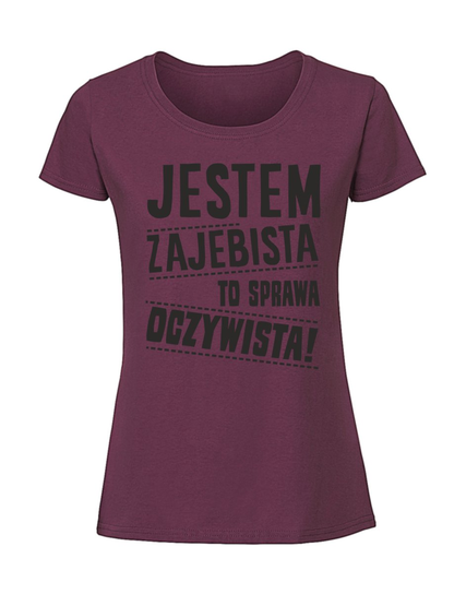 Damska koszulka z nadrukiem - Jestem zajebista to sprawa oczywista Burgundowy S TAGFORCE