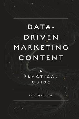 Data-Driven Marketing Content: A Practical Guide Opracowanie zbiorowe