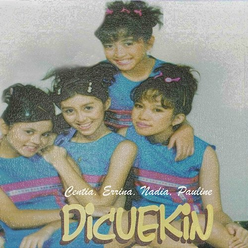 Dicuekin Centia, Errina, Nadia, Pauline